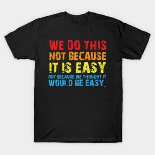 Vintage We Do This Not Because It Is Easy Funny Saying Tee T-Shirt